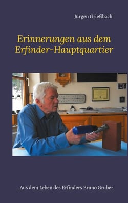 Erinnerungen aus dem Erfinder-Hauptquartier - Aus dem Leben des Erfinders Bruno Gruber