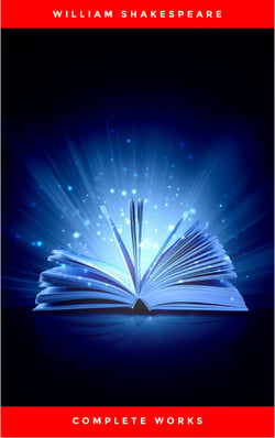 The Complete Works of William Shakespeare (37 plays, 160 sonnets and 5 Poetry Books With Active Table of Contents)