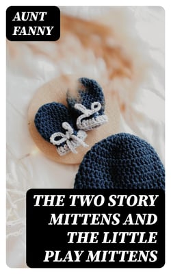 The Two Story Mittens and the Little Play Mittens - Being the Fourth Book of the Series