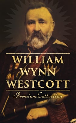 William Wynn Westcott: Premium Collection - Complete Collectanea Hermetica, Suicide, The Isiac Tablet