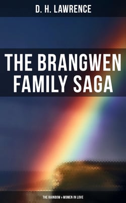 The Brangwen Family Saga: The Rainbow &amp; Women in Love