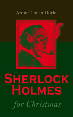 Sherlock Holmes for Christmas - The Christmas Special (Including All Other Sherlock Holmes Adventures)