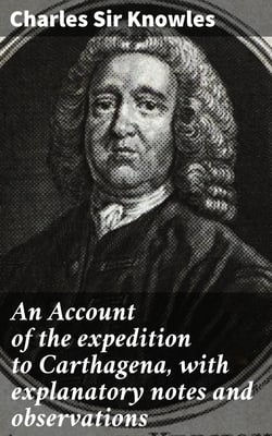 An Account of the expedition to Carthagena, with explanatory notes and observations
