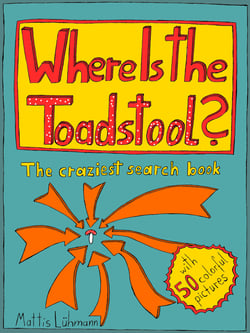Where Is The Toadstool? - The Craziest Search Book With 50 Colorful Pictures