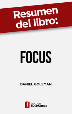 Resumen del libro "Focus" de Daniel Goleman - La importancia de desarrollar la atención para alcanzar la excelencia