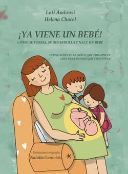 ¡YA VIENE UN BEBÉ! Cómo se forma, se desarrolla y nace un bebé. Explicación para niños que preguntan, guía para padres que responden (Versión [...]