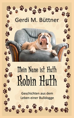 Mein Name ist Huth, Robin Huth - Geschichten aus dem Leben einer Bulldogge
