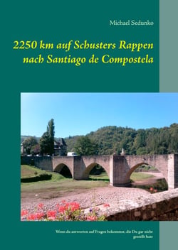 2250 km auf Schusters Rappen nach Santiago de Compostela - Wenn du antworten auf Fragen bekommst, die Du gar nicht gestellt hast