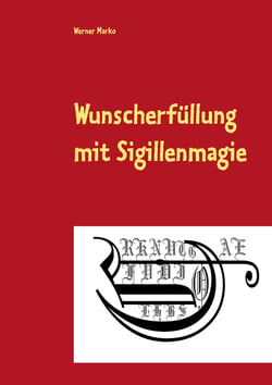 Wunscherfüllung mit Sigillenmagie - Ein Praxisbuch der Sigillenmagie mit zahlreichen fertigen Sigillen