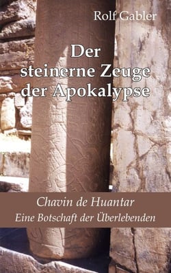 Der steinerne Zeuge der Apokalypse - Chavin de Huantar. Eine Botschaft der Überlebenden