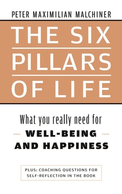 The six pillars of life - What you really need for WELL-BEING - AND HAPPINESS