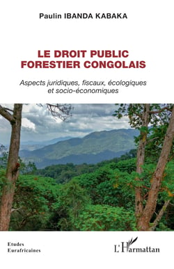 Le droit public forestier congolais - Aspects juridiques, fiscaux, écologiques et socio-économiques
