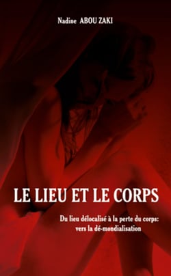 Le lieu et le corps - Du lieu délocalisé à la perte du corps : vers la dé-mondialisation - Bilingue Français/Arabe