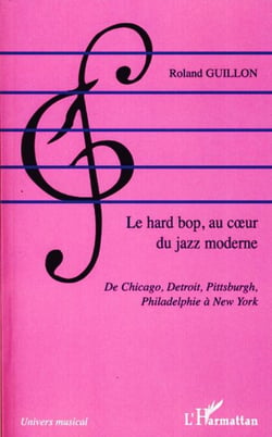 Le hard bop, au coeur du jazz moderne - De Chicago, Détroit, Pittsburg, Philadelphie à New York