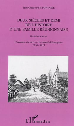Deux siècles et demi de l'histoire d'une famille réunionnaise (deuxième volume) - L'aventure du sucre ou la volonté d'émergence (1730-1915)