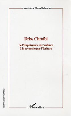 Driss Chraïbi - De l'impuissance de l'enfance à la revanche par l'écriture