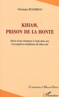 Khiam, prison de la honte - Récits d'une résistance à vingt-deux ans d'occupation israélienne du Liban sud