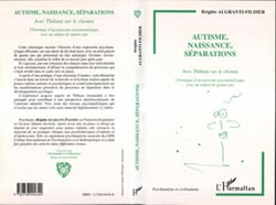 AUTISME, NAISSANCE, SÉPARATIONS - Avec Thibault sur le chemin Chronique d'un parcours psychanalytique avec un enfant de quatre ans - Chronique d'un parcours psychanalytique avec un enfant de quatre ans