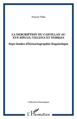 La Description du Castillan au XVe Siècle: Villena et Nebrija - Sept études d'historiographie linguistique