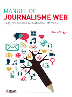 Manuel de journalisme web - Blogs, réseaux sociaux, multimédia, info mobile