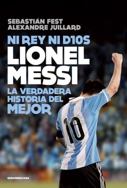 Ni rey ni Dios - Lionel Messi: la verdadera historia del mejor