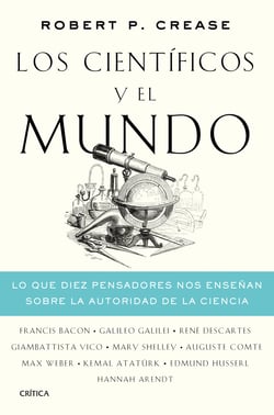 Los científicos y el mundo - Lo que diez pensadores nos enseñan sobre la autoridad de la ciencia