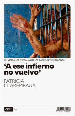 A ese infierno no vuelvo - Un viaje a las entrañas de las cárceles venezolanas