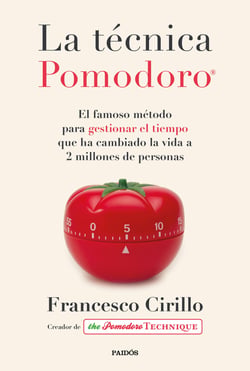 La técnica Pomodoro® - El famoso método para gestionar el tiempo que ha cambiado la vida a 2 millones de personas