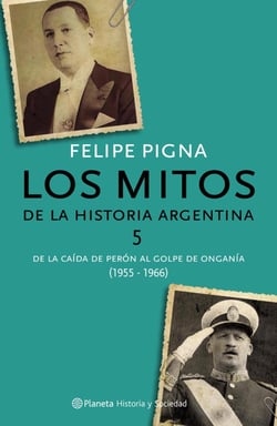 Los mitos de la historia argentina 5 - De la caída de Perón al golpe de Onganía
