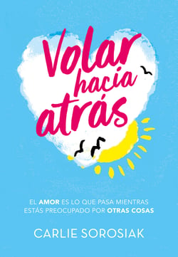 Volar hacia atrás - El amor es lo que pasa mientas estás preocupado por otras cosas