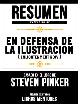 Resumen De En Defensa De La Ilustracion (Enlightenment Now) – Basado En El Libro De Steven Pinker