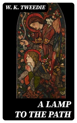 A Lamp to the Path - Or, The Word of God in the Heart, the Home, the Workshop and the Market-Place