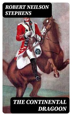 The Continental Dragoon - A Love Story of Philipse Manor-House in 1778