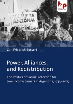 Power, Alliances, and Redistribution - The Politics of Social Protection for Low-Income Earners in Argentina, 1943–2015