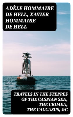 Travels in the Steppes of the Caspian Sea, the Crimea, the Caucasus, &amp;c