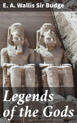 Legends of the Gods - The Egyptian Texts, edited with Translations