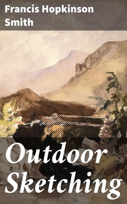 Outdoor Sketching - Four Talks Given before the Art Institute of Chicago; The Scammon Lectures, 1914
