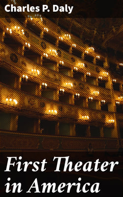 First Theater in America - When was the drama first introduced in America? An inquiry, including a consideration of the objections that have been made to the stage