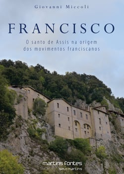 Francisco - O santo de Assis na origem dos movimentos franciscanos