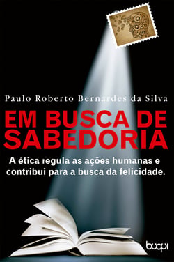 Em Busca da Sabedoria - A ética regula as ações humanas e contribui para a busca da felicidade