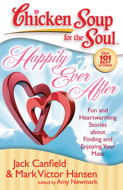 Chicken Soup for the Soul: Happily Ever After - Fun and Heartwarming Stories about Finding and Enjoying Your Mate