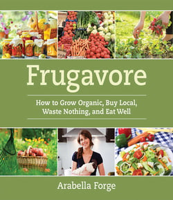 Frugavore - How to Grow Organic, Buy Local, Waste Nothing, and Eat Well