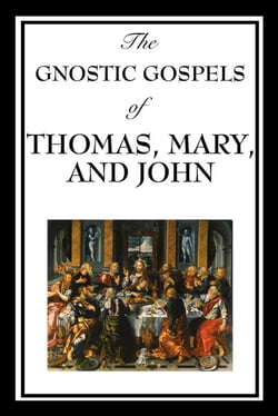 The Gnostic Gospels of Thomas, Mary &amp; John