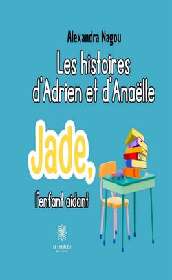 Les histoires d’Adrien et d’Anaëlle - Jade, l’enfant aidant