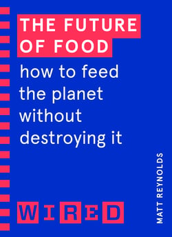 The Future of Food (WIRED guides) - How to Feed the Planet Without Destroying It