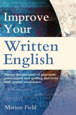 Improve Your Written English - Master the essentials of grammar, punctuation and spelling and write with greater confidence