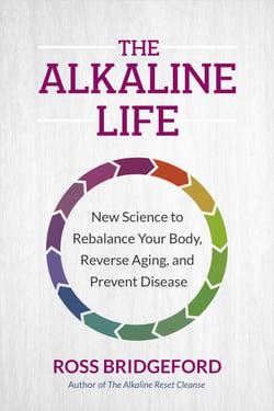 The Alkaline Life - New Science to Rebalance Your Body, Reverse Aging, and Prevent Disease