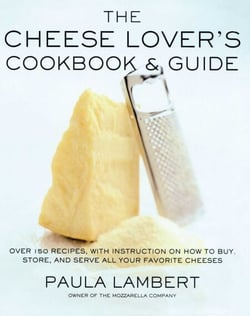 The Cheese Lover's Cookbook &amp; Guide - Over 100 Recipes, with Instructions on How to Buy, Store, and Serve All Your Favorite Cheeses