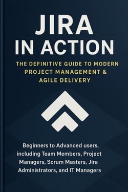 Jira in Action : The Definitive Guide to Modern Project Management &amp; Agile Delivery