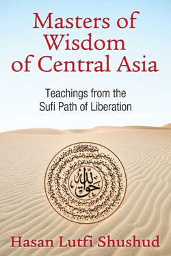 Masters of Wisdom of Central Asia - Teachings from the Sufi Path of Liberation